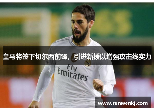 皇马将签下切尔西前锋，引进新援以增强攻击线实力
