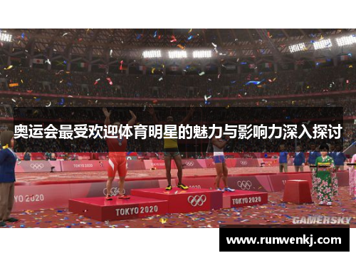 奥运会最受欢迎体育明星的魅力与影响力深入探讨