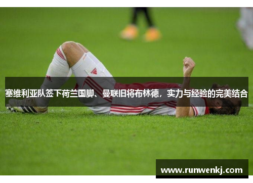 塞维利亚队签下荷兰国脚、曼联旧将布林德，实力与经验的完美结合