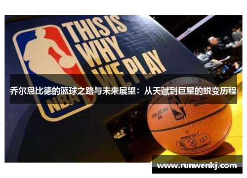 乔尔恩比德的篮球之路与未来展望：从天赋到巨星的蜕变历程