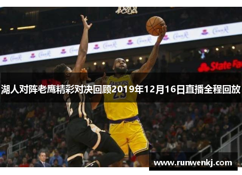 湖人对阵老鹰精彩对决回顾2019年12月16日直播全程回放