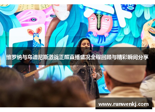 维罗纳与乌迪尼斯激战正酣直播盛况全程回顾与精彩瞬间分享
