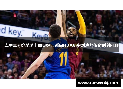 库里三分绝杀骑士再现经典瞬间NBA历史对决的传奇时刻回顾
